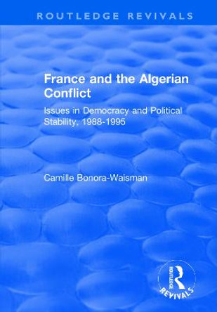 France and the Algerian Conflict: Issues in Democracy and Political Stability, 1988-1995 by Camille Bonora-Waisman