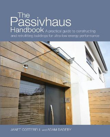 The Passivhaus Handbook: A Practical Guide to Constructing and Retrofitting Buildings for Ultra-Low Energy Performance by Janet Cotterell