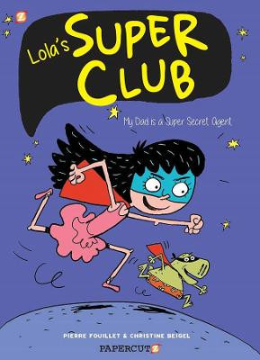 Lola's Super Club #1: My Dad is a Super Secret Agent Christine Beigel 9781545805633