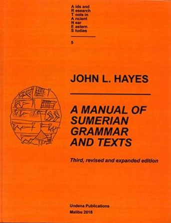 A Manual of Sumerian Grammar and Texts: Third, revised and expanded edition by John L Hayes