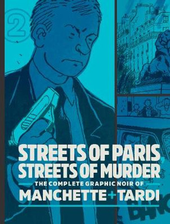 Streets Of Paris, Streets Of Murder (vol. 2): The Complete Noir Stories of Manchette and Tardi by Jacques Tardi