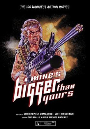 Mine's Bigger Than Yours: The 100 Wackiest Action Movies Christopher Lombardo 9780764360251