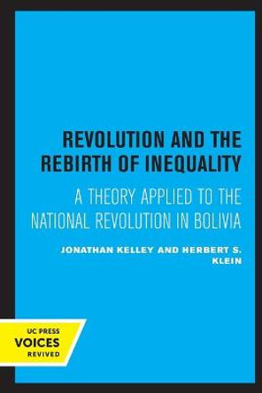 Revolution and the Rebirth of Inequality: A Theory Applied to the National Revolution in Bolivia by Johathan Kelley