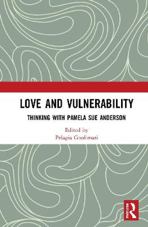 Love and Vulnerability: Thinking with Pamela Sue Anderson by Pelagia Goulimari