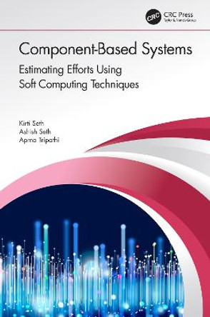 Component-Based Systems: Estimating Efforts Using Soft Computing Techniques by Kirti Seth