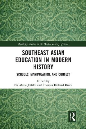 Southeast Asian Education in Modern History: Schools, Manipulation, and Contest by Pia Jolliffe