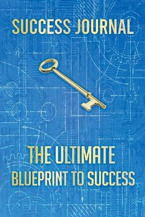 Success Journal: The Ultimate BLUEPRINT TO SUCCESS by Shafique Hadi