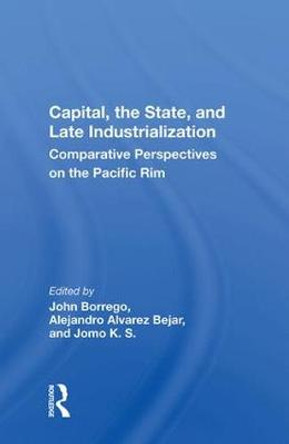 Capital, the State, and Late Industrialization: Comparative Perspectives on the Pacific Rim by John Borrego