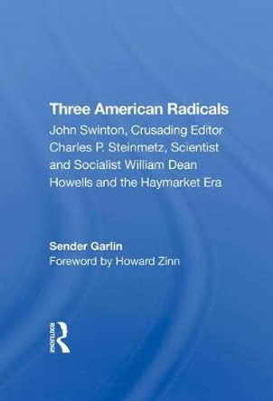 Three American Radicals: John Swinton, Charles P. Steinmetz, And William Dean Howells by Sender Garlin