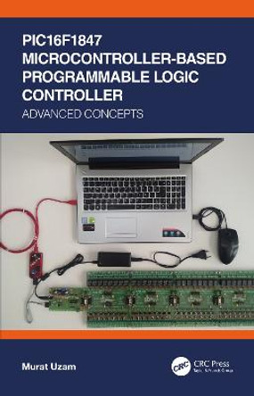PIC16F1847 Microcontroller-Based Programmable Logic Controller: Advanced Concepts by Murat Uzam