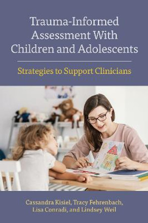 Trauma-Informed Assessment With Children and Adolescents: Strategies to Support Clinicians by Cassandra Kisiel