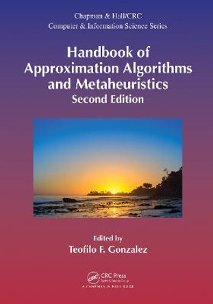 Handbook of Approximation Algorithms and Metaheuristics, Second Edition: Two-Volume Set by Teofilo F. Gonzalez