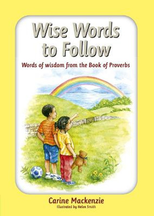 Wise Words to Follow: Words of wisdom from the book of Proverbs by Carine MacKenzie