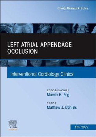 Left Atrial Appendage Occlusion, An Issue of Interventional Cardiology Clinics: Volume 11-2 by Matthew James Daniels