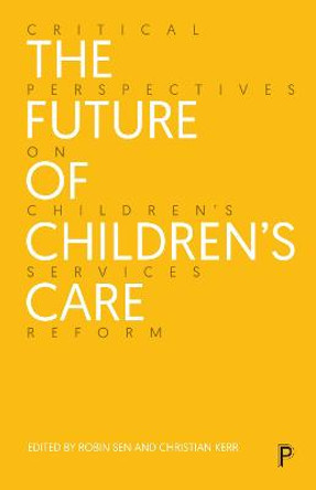 The Future of Children’s Care: Critical Perspectives on Children’s Services Reform by Avery Bowser