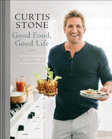 Good Food, Good Life: 130 Simple Recipes You'll Love to Make and Eat: A Cookbook by Curtis Stone