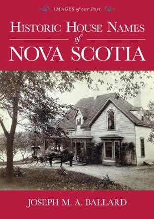 Historic House Names of Nova Scotia by Joseph M a Ballard
