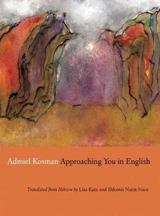 Approaching You in English: Selected Poems of Admiel Kosman by Admiel Kosman