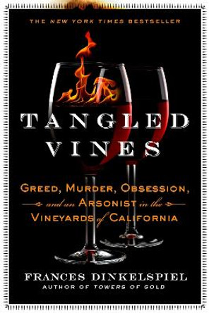 Tangled Vines: Greed, Murder, Obsession, and an Arsonist in the Vineyards of California by Frances Dinkelspiel