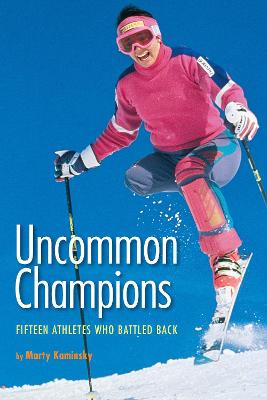 Uncommon Champions: Fifteen Athletes Who Battled Back by Marty Kaminsky