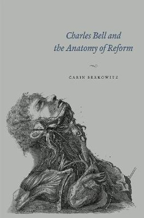 Charles Bell and the Anatomy of Reform Carin Berkowitz 9780226280394