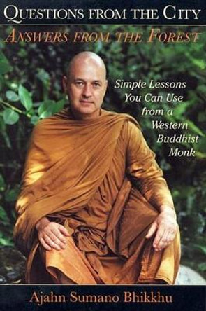 Questions from the City Answers from the Forest: Simple Lessons You Can Use from a Western Buddhist Monk by Ajahn Sumano Bhikku