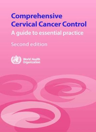 Comprehensive Cervical Cancer Control. Second edition: A Guide to Essential Practice by World Health Organization