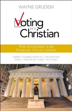 Voting as a Christian: The Economic and Foreign Policy Issues by Wayne A. Grudem