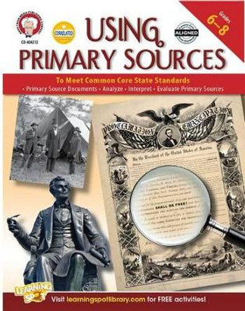 Using Primary Sources to Meet Common Core State Standards, Grades 6 - 8 by Schyrlet Cameron