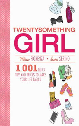Twentysomething Girl: 1001 Quick Tips and Tricks to Make Your Life Easier by Melissa Fiorenza