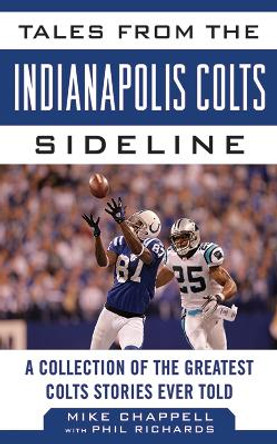 Tales from the Indianapolis Colts Sideline: A Collection of the Greatest Colts Stories Ever Told by Mike Chappell