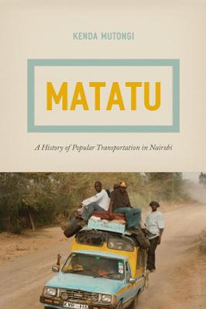 Matatu – A History of Popular Transportation in Nairobi by Kenda Mutongi