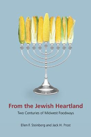 From the Jewish Heartland: Two Centuries of Midwest Foodways by Ellen F. Steinberg