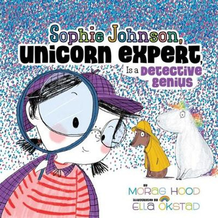 Sophie Johnson, Unicorn Expert, Is a Detective Genius by Morag Hood