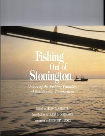 Fishing Out of Stonington: Voices of the Fishing Families of Stonington Connecticut by Fred Calabretta