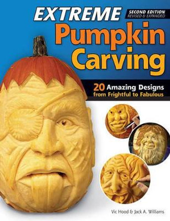 Extreme Pumpkin Carving, Second Edition Revised and Expanded: 20 Amazing Designs from Frightful to Fabulous by Vic Hood