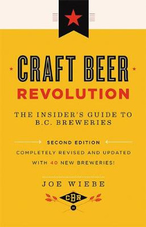 Craft Beer Revolution: The Insider's Guide to B.C. Breweries by Joe Wiebe