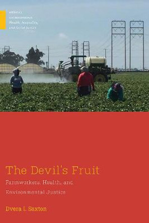 The Devil's Fruit: Farmworkers, Health, and Environmental Justice by Dvera I. Saxton