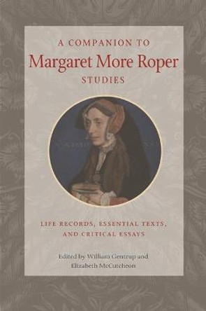 A Companion to Margaret More Roper Studies: Life Records, Essential Texts, and Critical Essays by Elizabeth McCutcheon