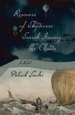 Rescuers of Skydivers Search Among the Clouds: A Novel by Patrick Lawler