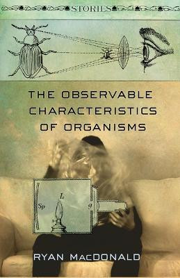 The Observable Characteristics of Organisms: Stories by Ryan MacDonald