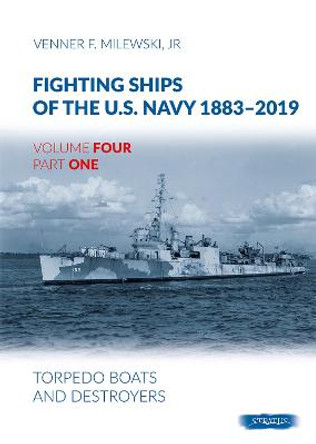 Fighting Ships of the U.S. Navy 1883-2019: Volume 4, Part 1 - Torpedo Boats and Destroyers by Venner F. Milewski