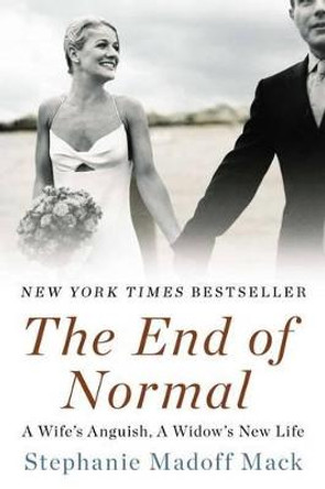 The End of Normal: A Wife's Anguish, A Widow's New Life by Stephanie Madoff Mack