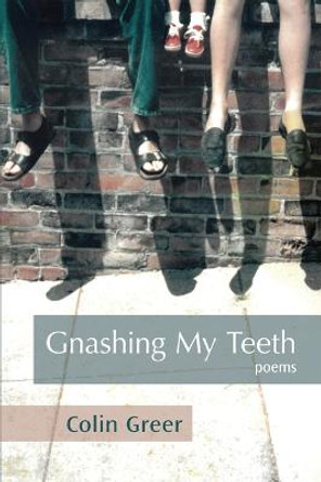 Gnashing My Teeth: Poems by Colin Greer