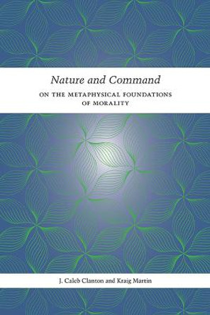 Nature & Comman Nature and Command: Foundations of a Moral Philosophy in the Stone-Campbell Tradition by J. Caleb Clanton