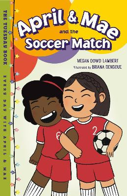 April & Mae and the Soccer Match: The Tuesday Book by Megan Dowd Lambert