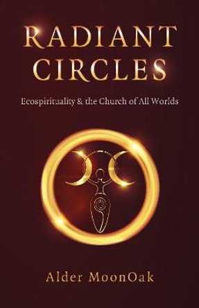 Radiant Circles - Ecospirituality & the Church of All Worlds by Alder Moonoak