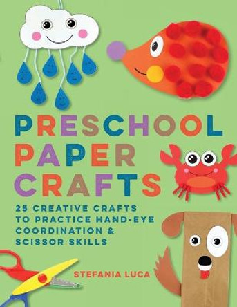 Preschool Paper Crafts: 25 Creative Crafts to Practice Hand-Eye Coordination & Scissor Skills by Stefania Luca