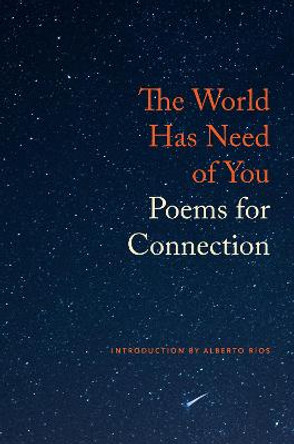 The World Has Need of You: Poems for Connection by Alberto Ríos