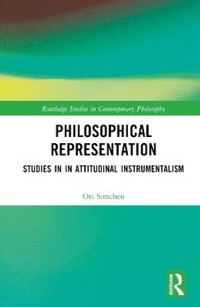 Philosophical Representation: Studies in in Attitudinal Instrumentalism by Ori Simchen